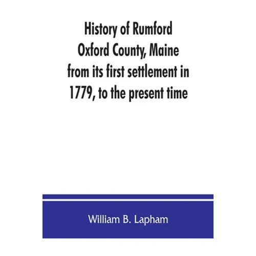 History of Rumford, Oxford County, Maine, from its first settlement in 1779, to the present time - Paperback
