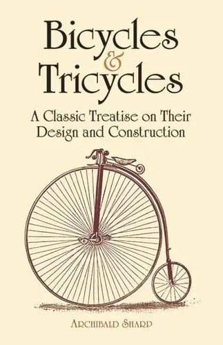 Bicycles & Tricycles: A Classic Treatise on Their Design and Construction - Paperback