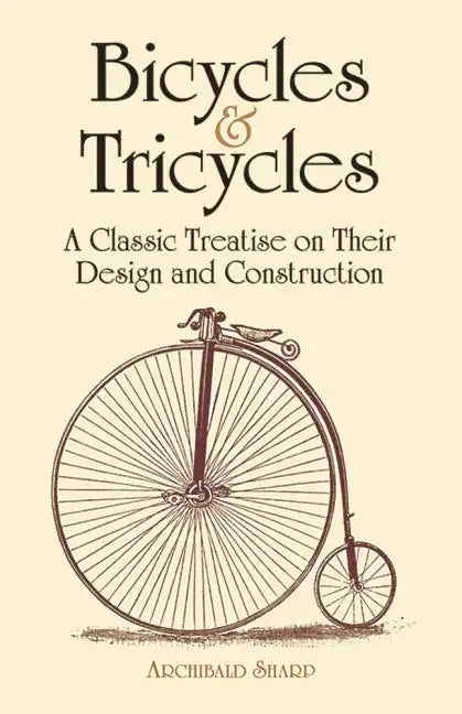 Bicycles & Tricycles: A Classic Treatise on Their Design and Construction - Paperback