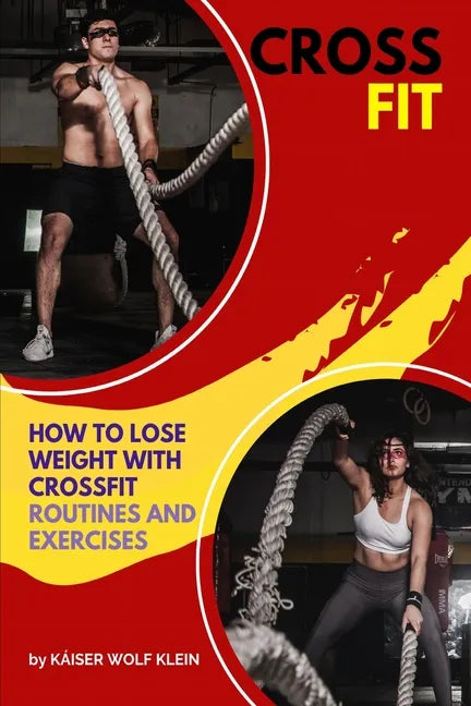 Crossfit: How to Lose Weight with CrossFit, Routines and Exercises, CrossFit Myths and Truths, Dictionary, Basic, Intermediate and Advanced. - Paperback