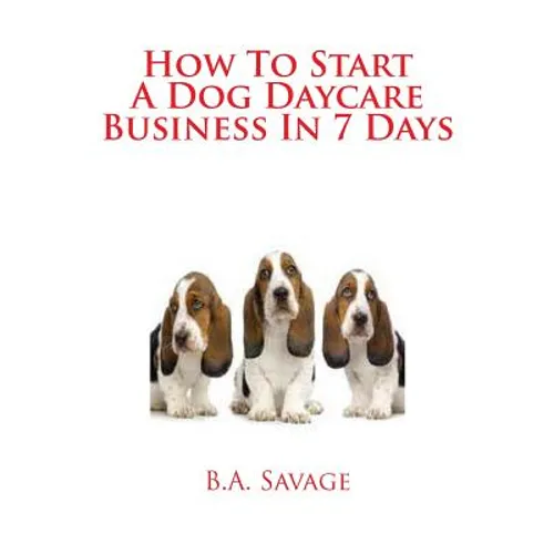 How To Start A Dog Daycare Business In 7 Days - Paperback