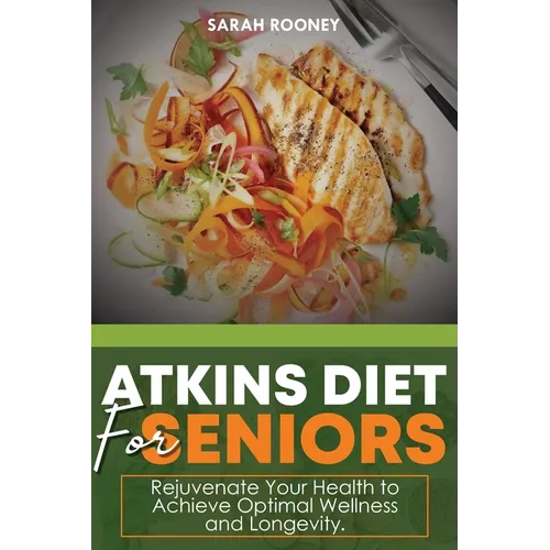 Atkins Diet for Seniors: : Rejuvenate Your Health to Achieve Optimal Wellness and Longevity - Paperback