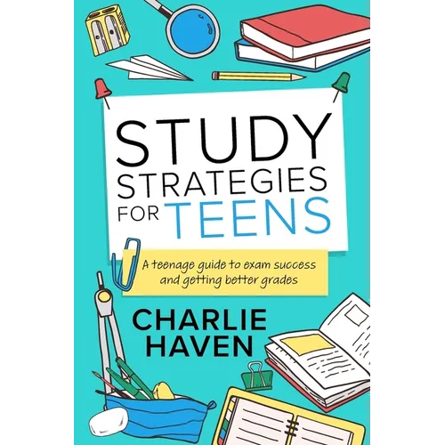 Study Strategies for Teens: a Teenage Guide to Exam Success and Getting Better Grades: a Teenage guide to Exam Success and Getting Better Grades: a te - Paperback