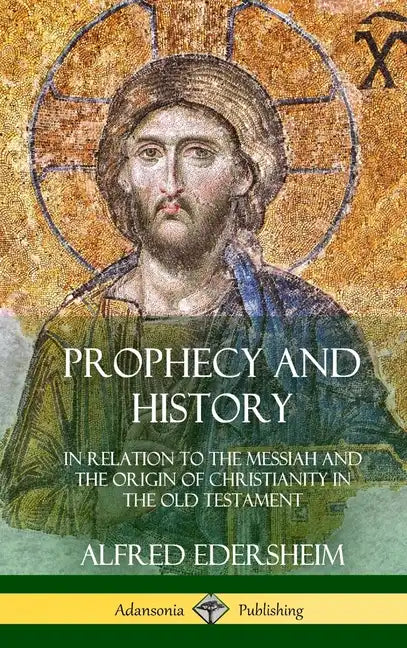 Prophecy and History: In Relation to the Messiah and the Origin of Christianity in the Old Testament (Hardcover) - Hardcover
