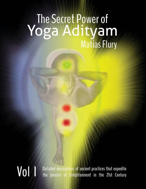 The Secret Power of Yoga Adityam: The detailed description of lost Ancient Practices that expedite the process of Enlightenment in the 21st Century - Paperback
