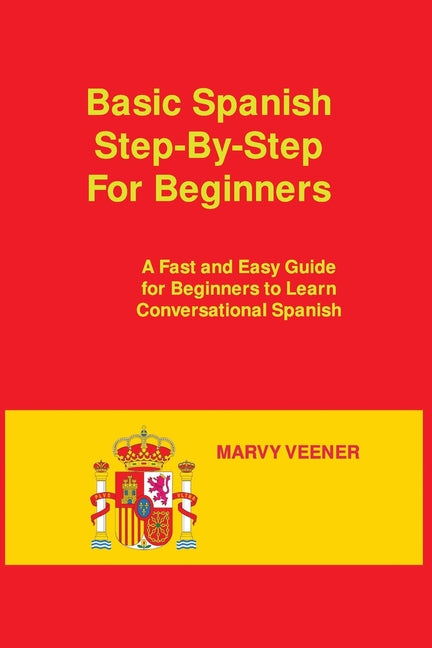 Basic Spanish Step-By-Step For Beginners: A Fast and Easy Guide for Beginners to Learn Conversational Spanish - Paperback