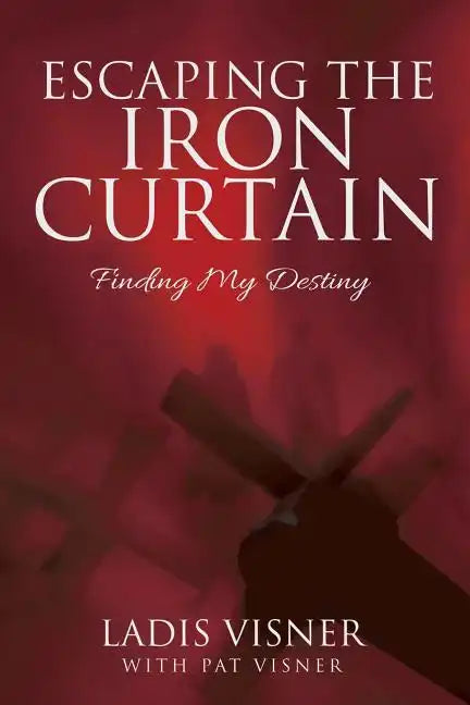 Escaping the Iron Curtain: Finding My Destiny - Paperback