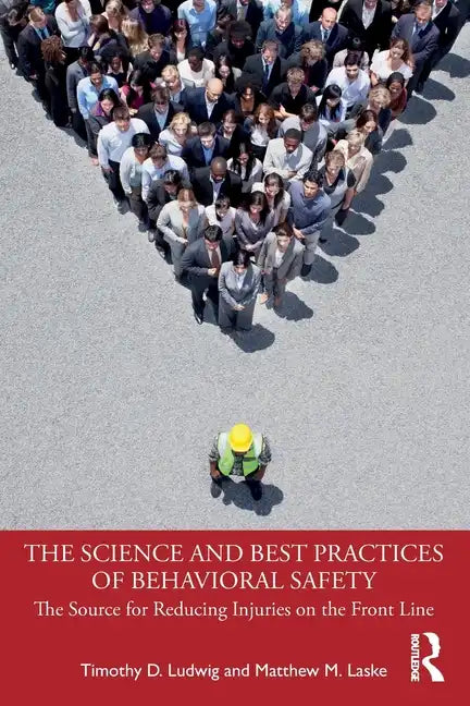 The Science and Best Practices of Behavioral Safety: The Source for Reducing Injuries on the Front Line - Paperback