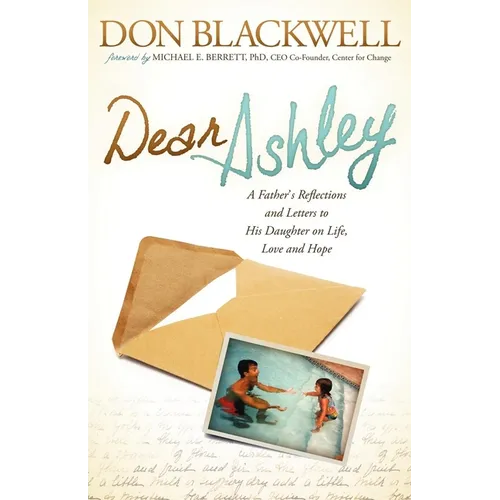 Dear Ashley: A Father's Reflections and Letters to His Daughter on Life, Love and Hope - Paperback