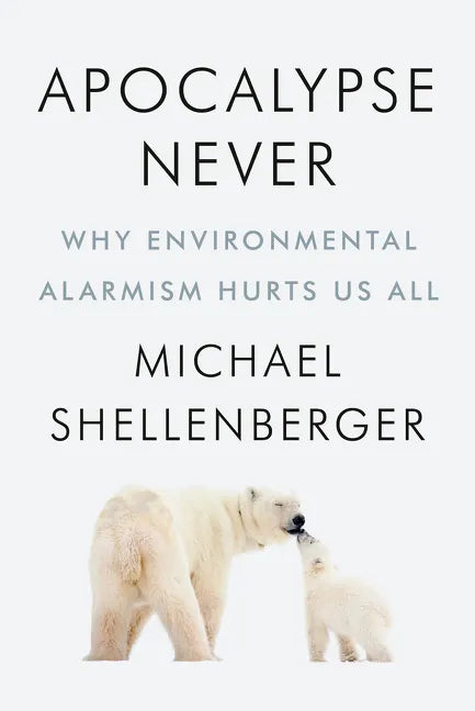 Apocalypse Never: Why Environmental Alarmism Hurts Us All - Hardcover