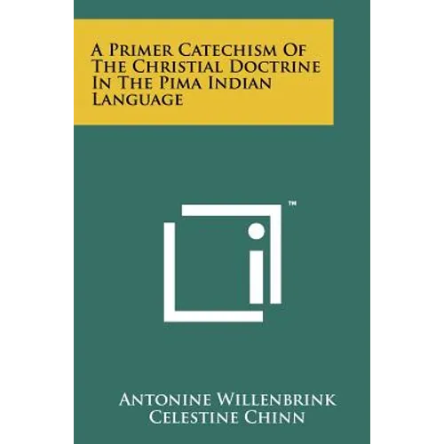 A Primer Catechism Of The Christial Doctrine In The Pima Indian Language - Paperback