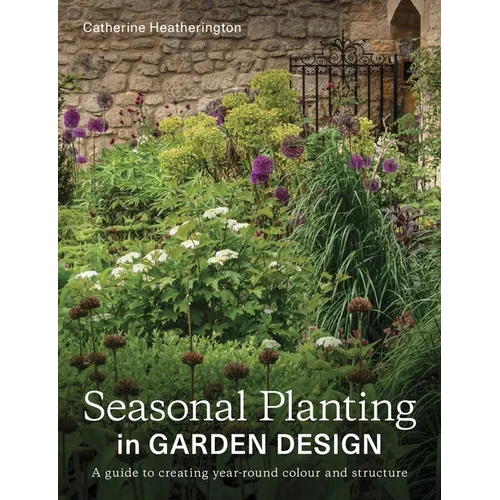 Seasonal Planting in Garden Design: A Guide to Creating Year-Round Colour and Structure - Paperback