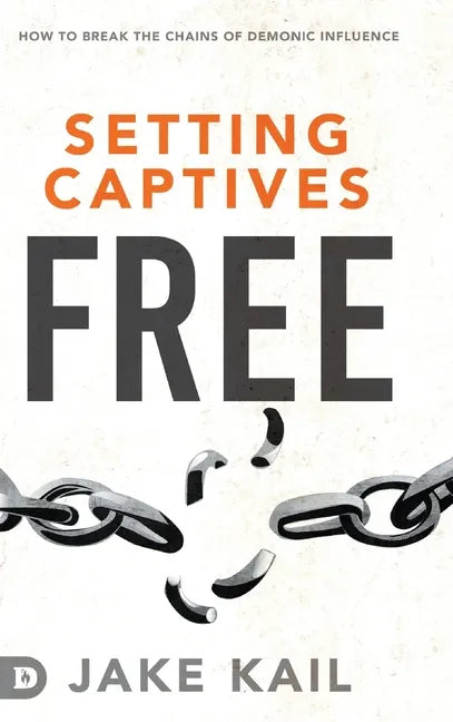 Setting Captives Free: How to Break the Chains of Demonic Influence - Hardcover