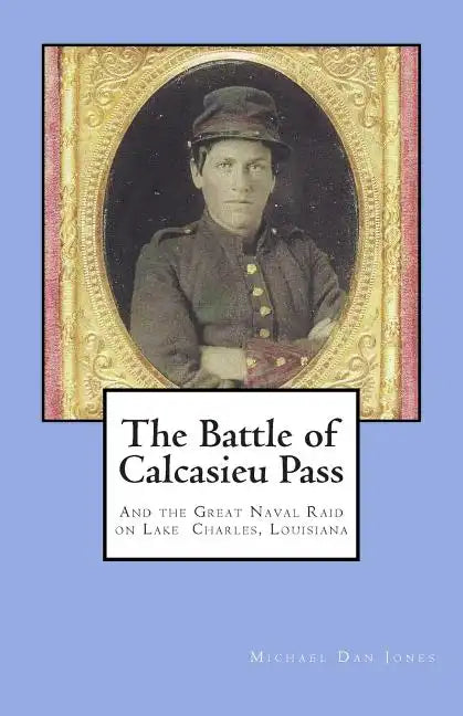 The Battle of Calcasieu Pass: And the Great Naval Raid on Lake Charles, Louisiana - Paperback