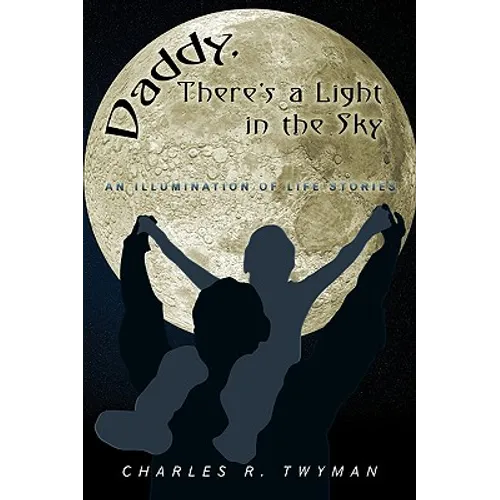 Daddy, There's a Light in the Sky: An Illumination of Life Stories - Hardcover