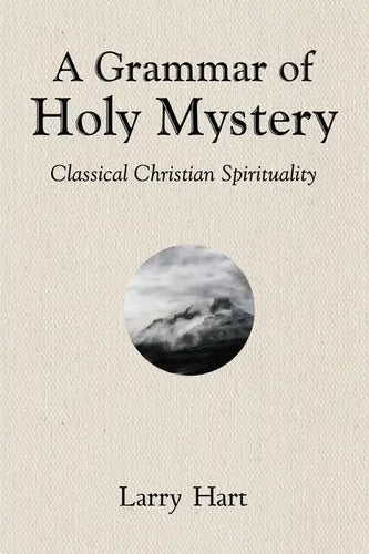 A Grammar of Holy Mystery: Classical Christian Spirituality - Hardcover