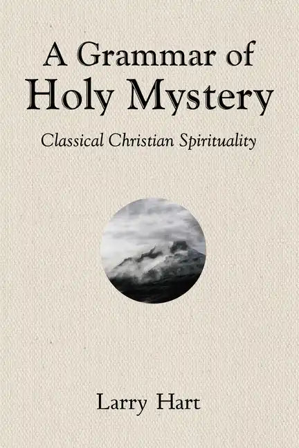 A Grammar of Holy Mystery: Classical Christian Spirituality - Hardcover