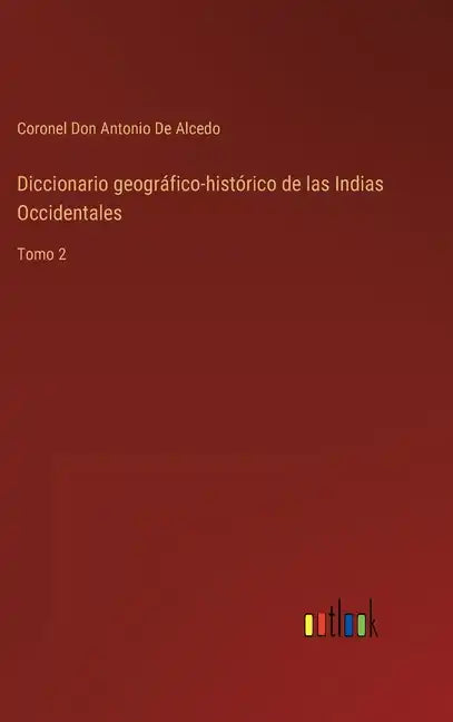 Diccionario geográfico-histórico de las Indias Occidentales: Tomo 2 - Hardcover