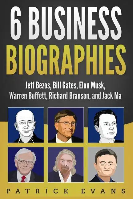 6 Business Biographies: Jeff Bezos, Bill Gates, Elon Musk, Warren Buffett, Richard Branson, and Jack Ma - Paperback