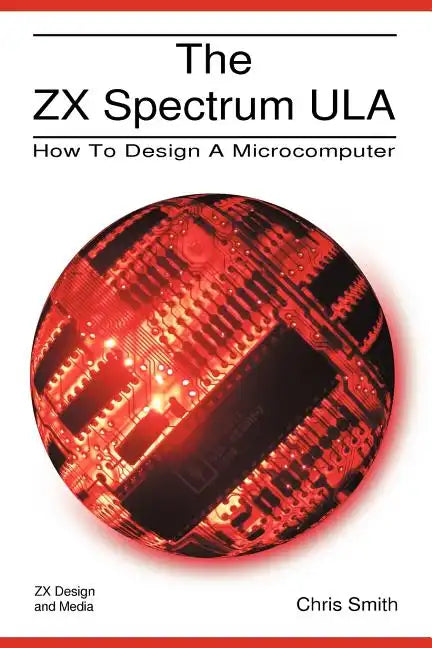 The ZX Spectrum Ula: How to Design a Microcomputer - Paperback