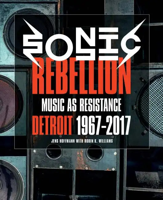 Sonic Rebellion: Music as Resistance: Detroit 1967-2017 - Paperback