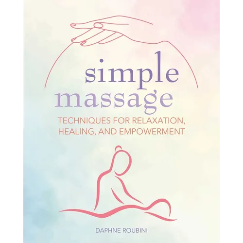 Simple Massage: Techniques for Relaxation, Healing, and Empowerment - Paperback