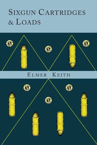 Sixgun Cartridges and Loads: A Manual Covering the Selection, Use and Loading of the Most Suitable and Popular Revolver Cartridges - Paperback