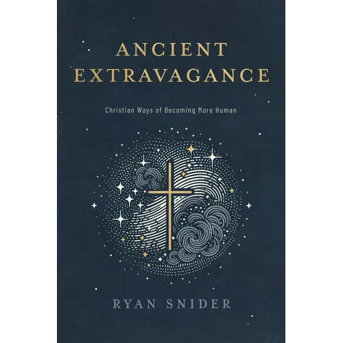 Ancient Extravagance: Christian Ways of Becoming More Human - Paperback