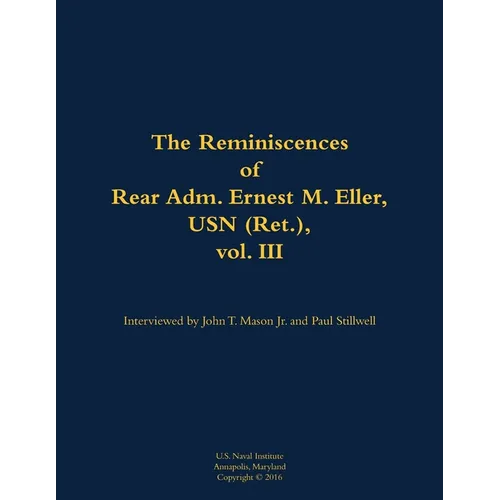 The Reminiscences of Rear Adm. Ernest M. Eller, USN (Ret.), Vol. III: 1903-1992 - Paperback