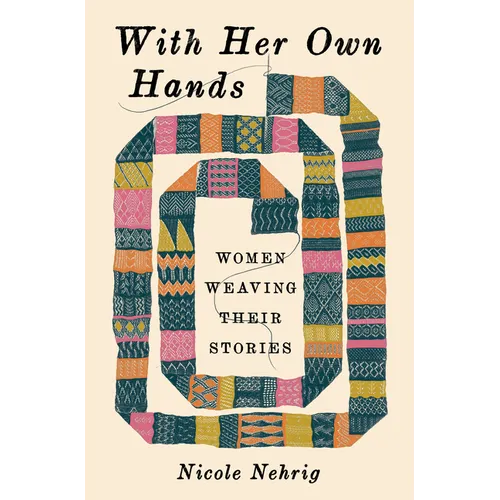 With Her Own Hands: Women Weaving Their Stories - Hardcover