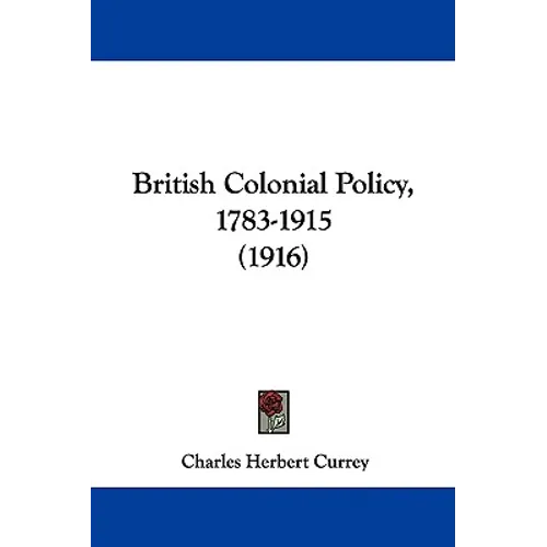 British Colonial Policy, 1783-1915 (1916) - Paperback