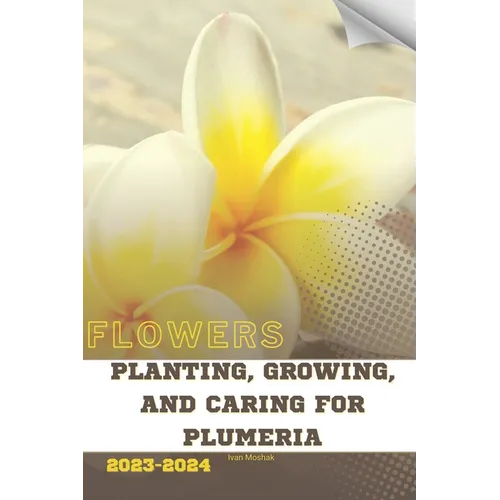 Planting, Growing, and Caring for Plumeria: Become flowers expert - Paperback