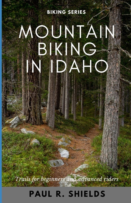 Idaho Mountain Biking: Exploring the various mountain bike locations throughout the state of Idaho. - Paperback