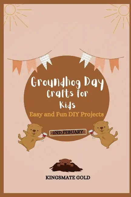 Groundhog Day Crafts for Kids: Easy and Fun DIY Projects - Paperback