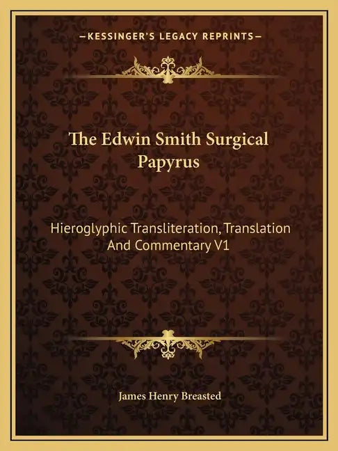 The Edwin Smith Surgical Papyrus: Hieroglyphic Transliteration, Translation and Commentary V1 - Paperback