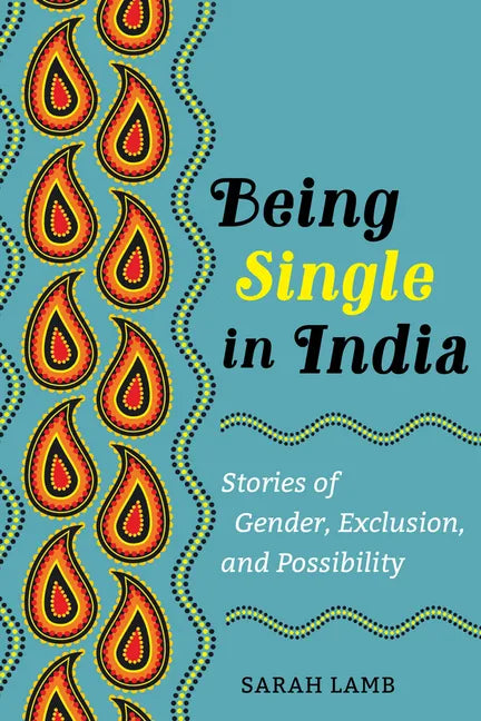 Being Single in India: Stories of Gender, Exclusion, and Possibility Volume 15 - Paperback