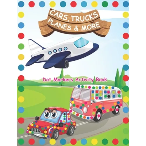 Dot Markers Activity Book: Cars Trucks Planes and More: A Dot Markers & Paint Daubers Kids Activity Book Do a dot page a day Dot Coloring Book Fo - Paperback