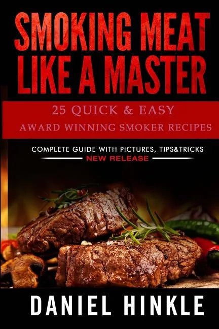 Smoking Meat Like a Master: 25 Quick & Easy Award Winning Smoker Recipes - Paperback