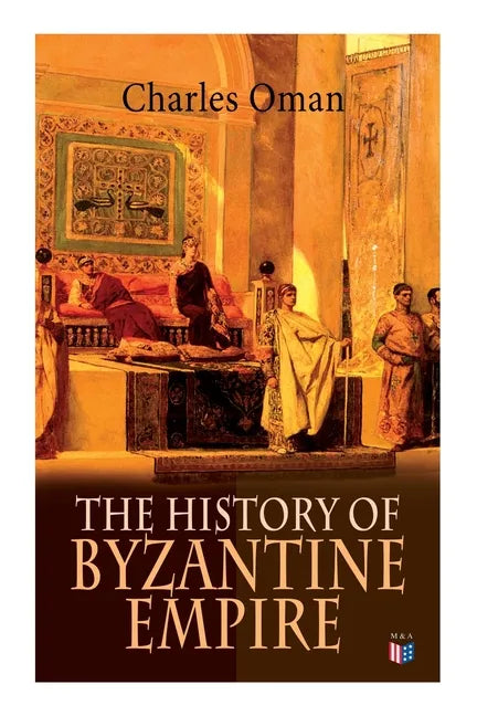 The History of Byzantine Empire: 328-1453: Foundation of Constantinople, Organization of the Eastern Roman Empire, The Greatest Emperors & Dynasties: - Paperback