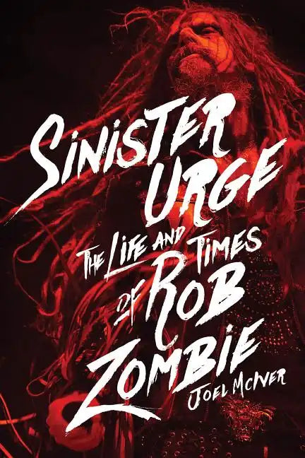 Sinister Urge: The Life and Times of Rob Zombie - Hardcover