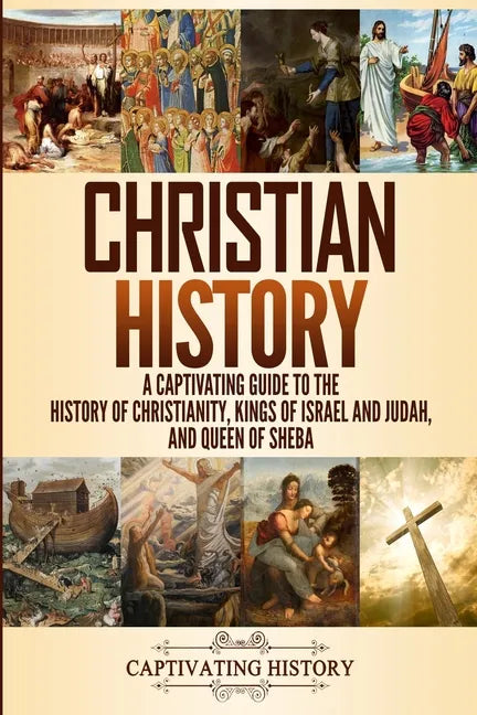 Christian History: A Captivating Guide to the History of Christianity, Kings of Israel and Judah, and Queen of Sheba - Paperback