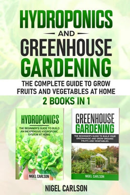 Hydroponics and Greenhouse Gardening: 2 books in 1 - The Complete Guide to Grow Fruits and Vegetables at Home - Paperback