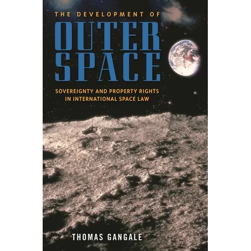 The Development of Outer Space: Sovereignty and Property Rights in International Space Law - Hardcover