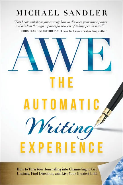 The Automatic Writing Experience (AWE): How to Turn Your Journaling into Channeling to Get Unstuck, Find Direction, and Live Your Greatest Life! - Paperback