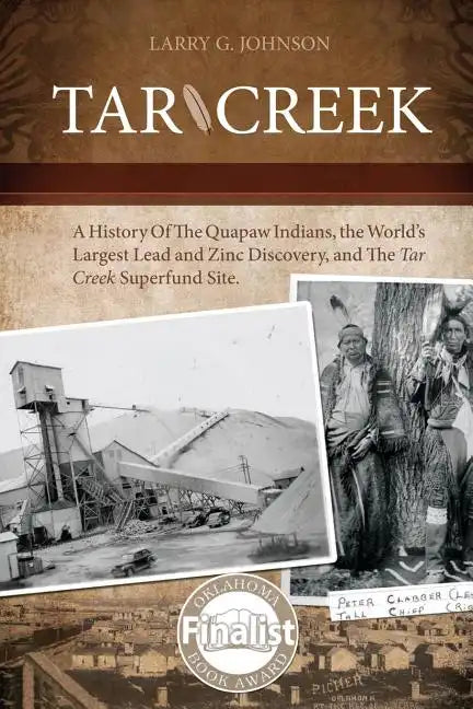 Tar Creek: A History of the Quapaw Indians, the World's Largest Lead and Zinc Discovery, and The Tar Creek Superfund Site. - Paperback