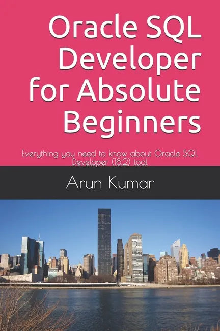 Oracle SQL Developer for Absolute Beginners: Everything you need to know about Oracle SQL Developer (18.2) tool - Paperback