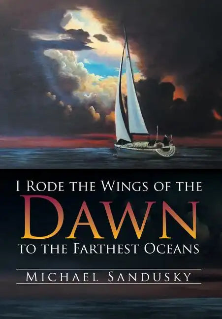 I Rode the Wings of the Dawn to the Farthest Oceans - Hardcover