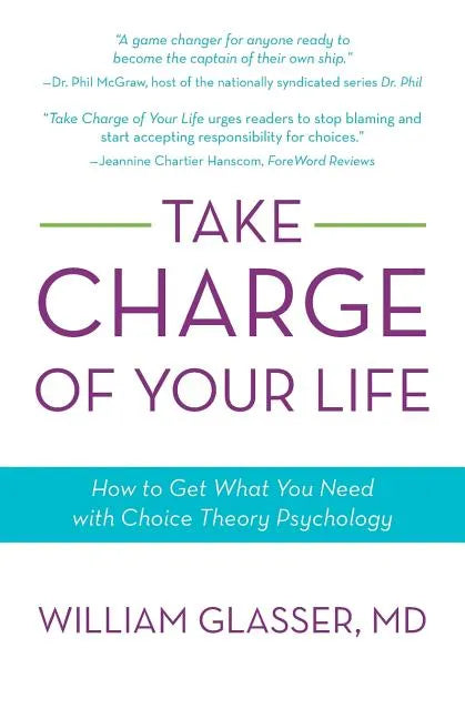 Take Charge of Your Life: How to Get What You Need with Choice-Theory Psychology - Paperback