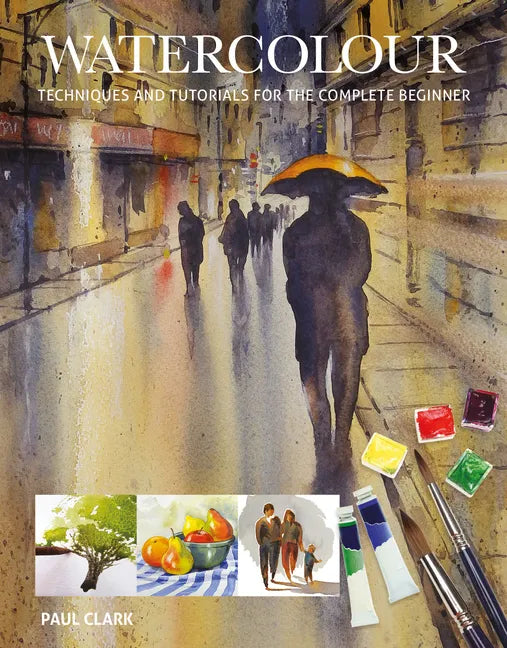 Watercolour: Techniques and Tutorials for the Complete Beginner - Paperback