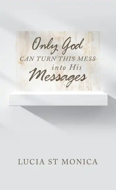 Only God Can Turn This Mess into His Messages - Hardcover
